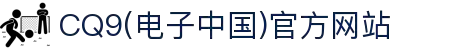 CQ9(电子中国)官方网站